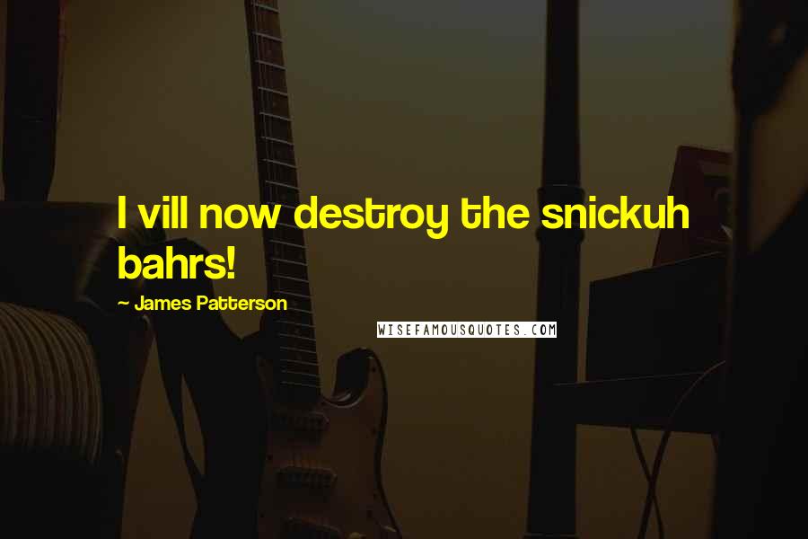 James Patterson Quotes: I vill now destroy the snickuh bahrs!