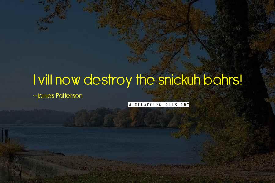 James Patterson Quotes: I vill now destroy the snickuh bahrs!