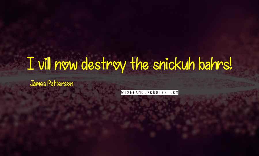 James Patterson Quotes: I vill now destroy the snickuh bahrs!