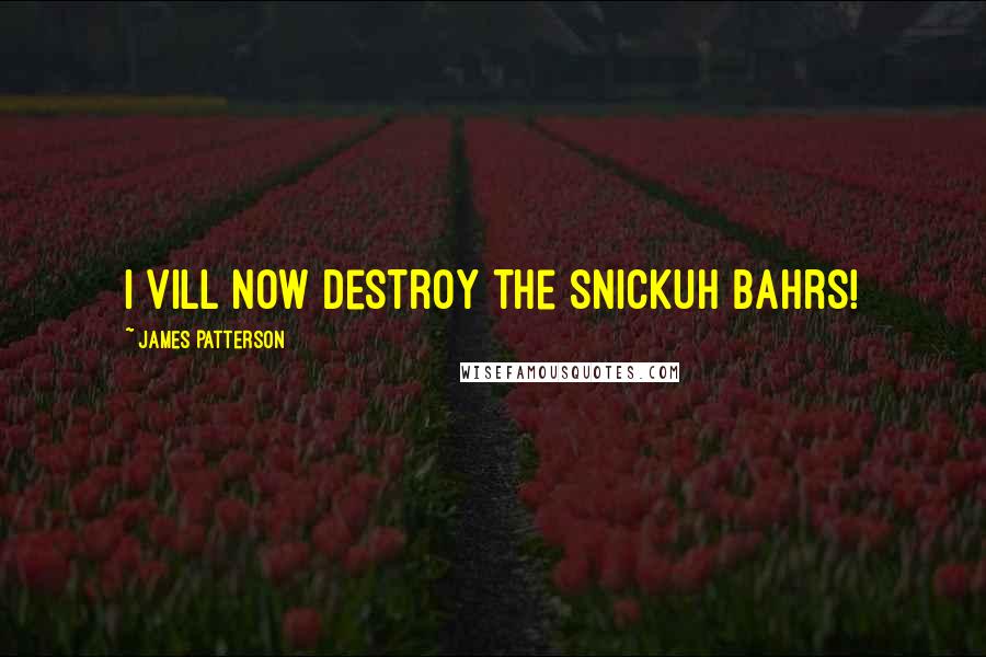 James Patterson Quotes: I vill now destroy the snickuh bahrs!