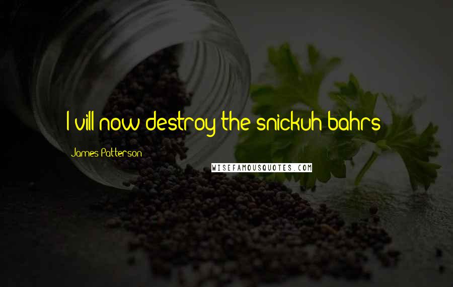 James Patterson Quotes: I vill now destroy the snickuh bahrs!
