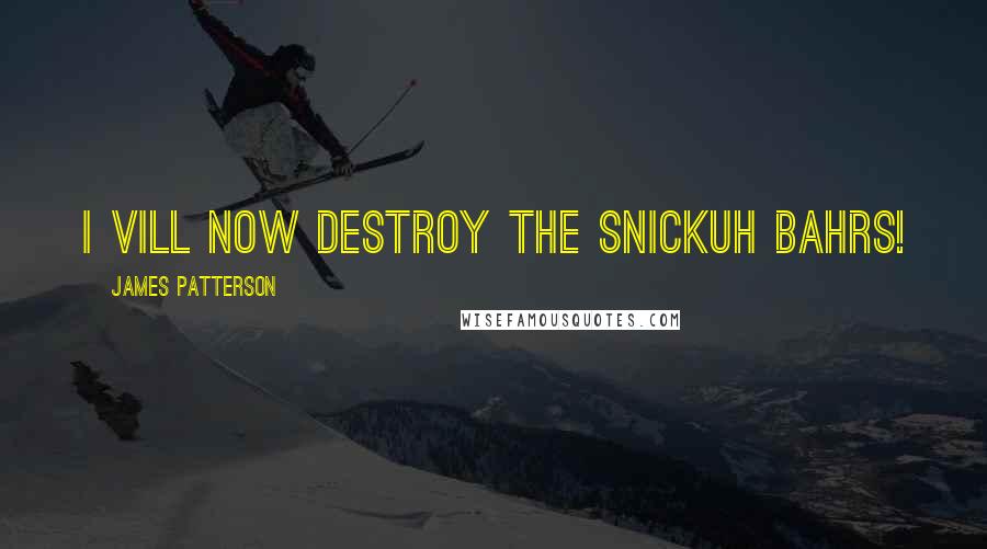 James Patterson Quotes: I vill now destroy the snickuh bahrs!