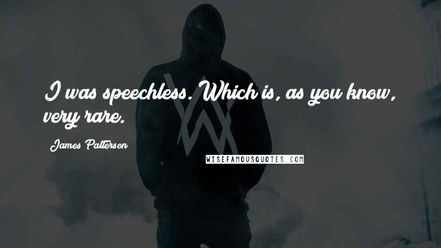 James Patterson Quotes: I was speechless. Which is, as you know, very rare.