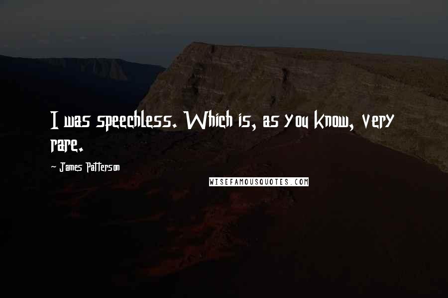 James Patterson Quotes: I was speechless. Which is, as you know, very rare.