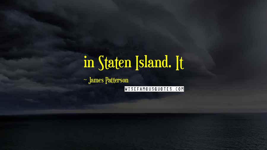 James Patterson Quotes: in Staten Island. It