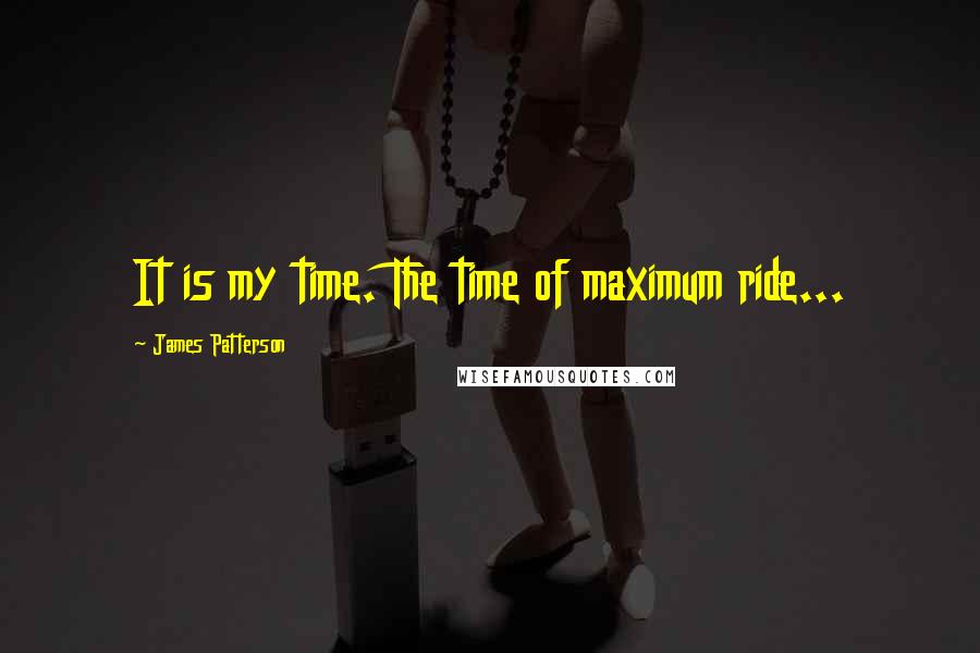 James Patterson Quotes: It is my time. The time of maximum ride...
