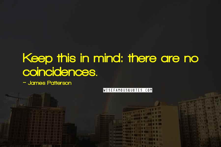 James Patterson Quotes: Keep this in mind: there are no coincidences.