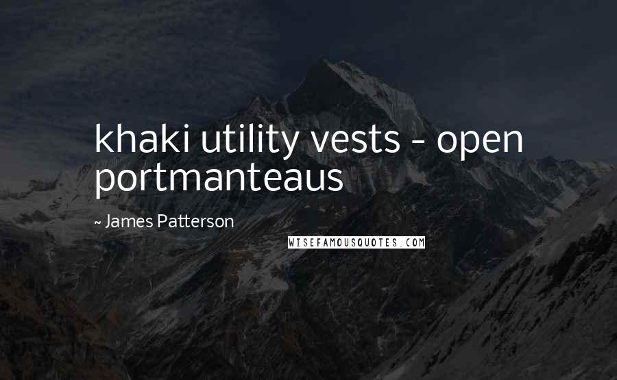 James Patterson Quotes: khaki utility vests - open portmanteaus