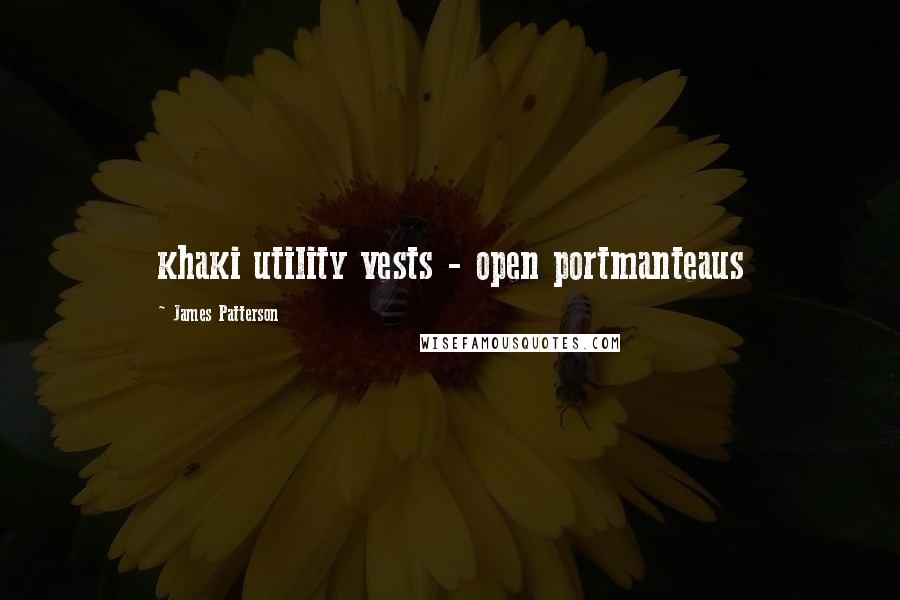 James Patterson Quotes: khaki utility vests - open portmanteaus