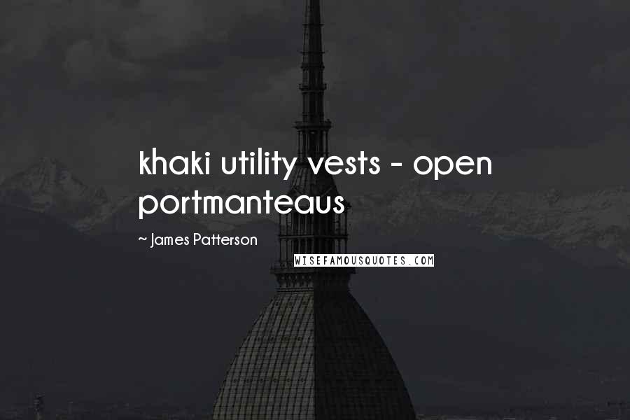 James Patterson Quotes: khaki utility vests - open portmanteaus