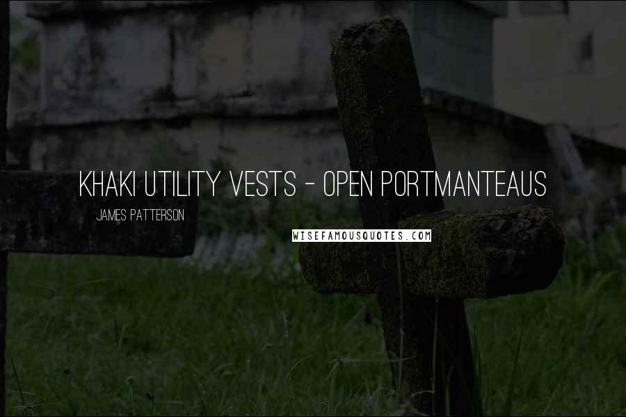 James Patterson Quotes: khaki utility vests - open portmanteaus