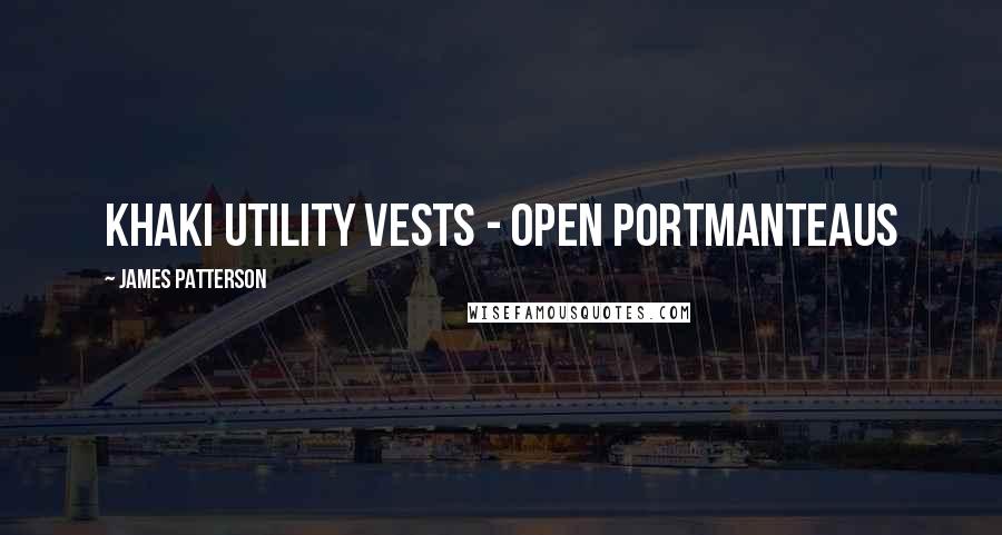 James Patterson Quotes: khaki utility vests - open portmanteaus