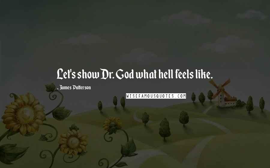 James Patterson Quotes: Let's show Dr. God what hell feels like.