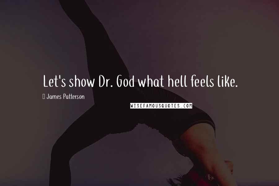 James Patterson Quotes: Let's show Dr. God what hell feels like.