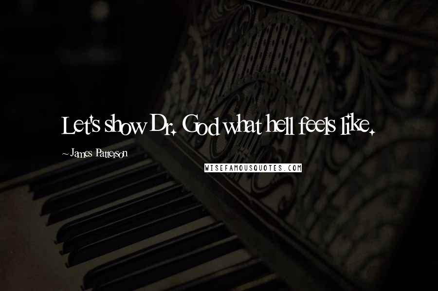 James Patterson Quotes: Let's show Dr. God what hell feels like.