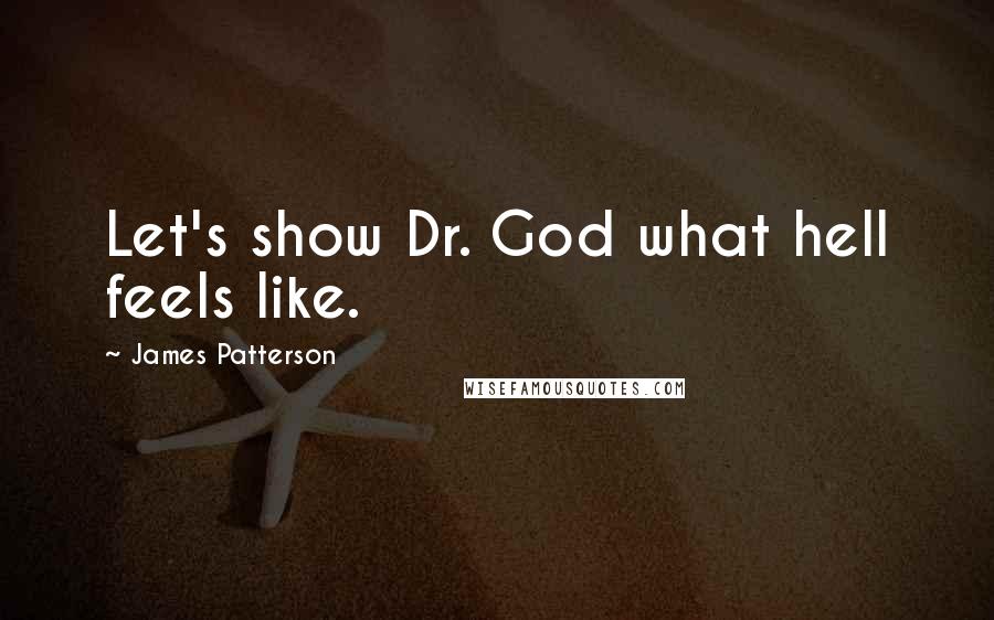 James Patterson Quotes: Let's show Dr. God what hell feels like.