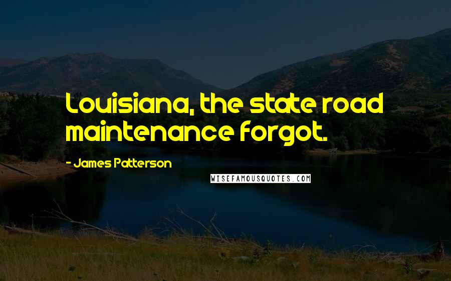James Patterson Quotes: Louisiana, the state road maintenance forgot.