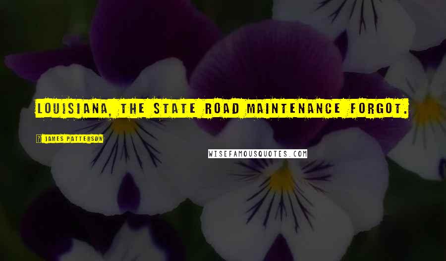 James Patterson Quotes: Louisiana, the state road maintenance forgot.