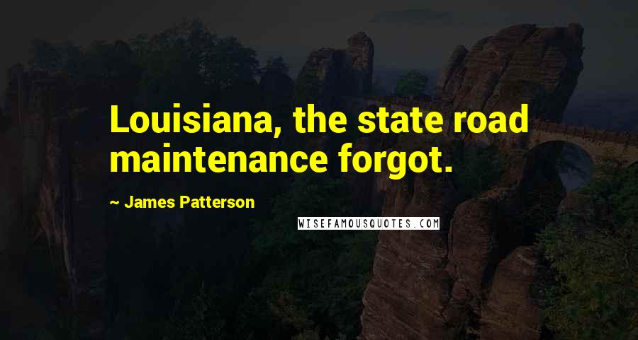 James Patterson Quotes: Louisiana, the state road maintenance forgot.