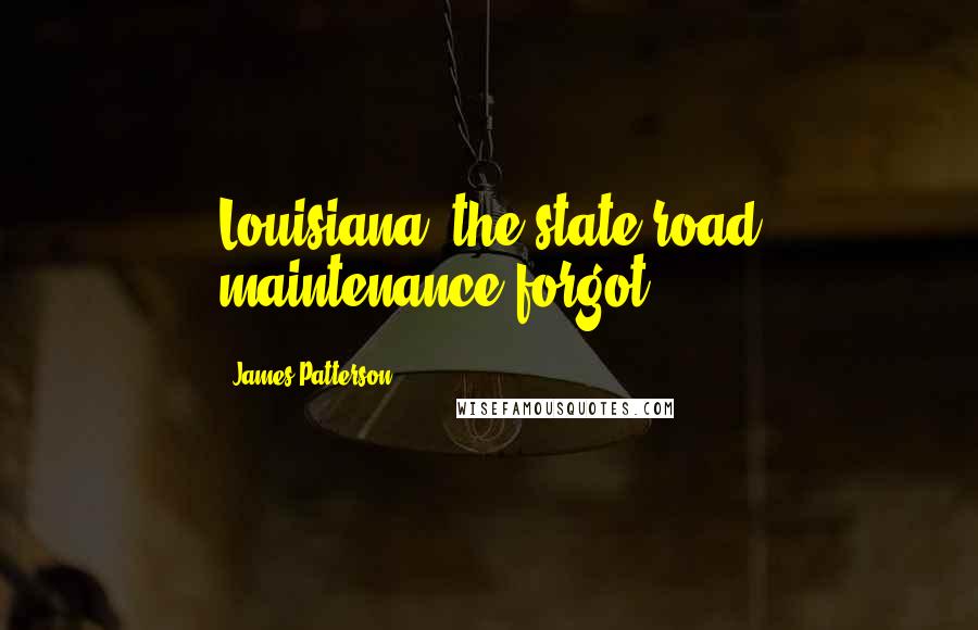 James Patterson Quotes: Louisiana, the state road maintenance forgot.