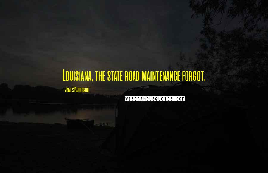 James Patterson Quotes: Louisiana, the state road maintenance forgot.