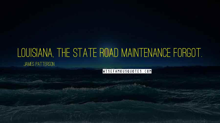 James Patterson Quotes: Louisiana, the state road maintenance forgot.