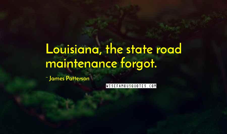 James Patterson Quotes: Louisiana, the state road maintenance forgot.