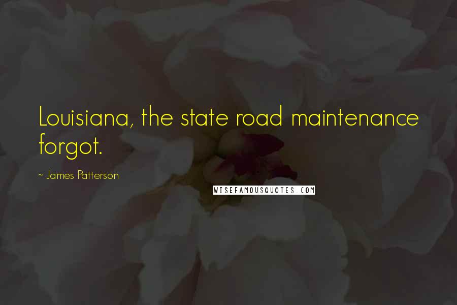 James Patterson Quotes: Louisiana, the state road maintenance forgot.