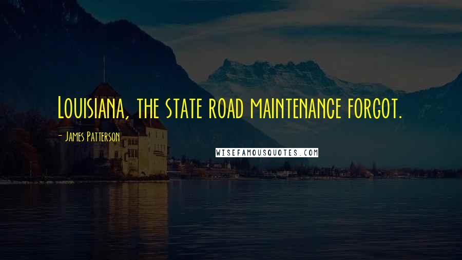 James Patterson Quotes: Louisiana, the state road maintenance forgot.