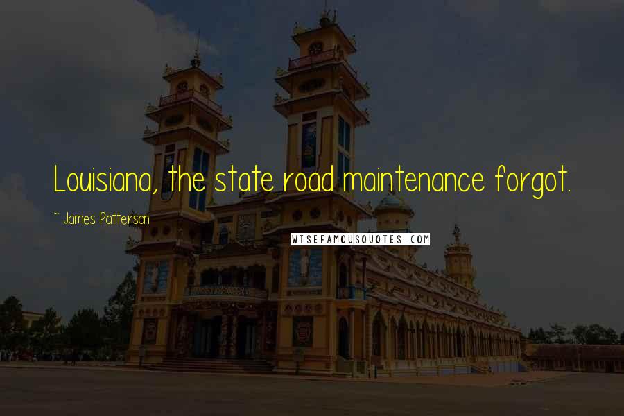 James Patterson Quotes: Louisiana, the state road maintenance forgot.