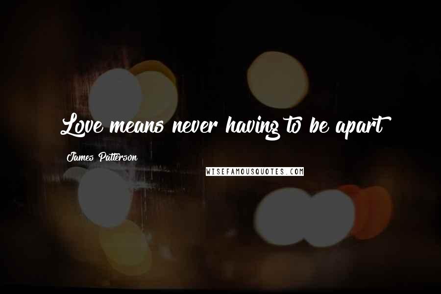 James Patterson Quotes: Love means never having to be apart