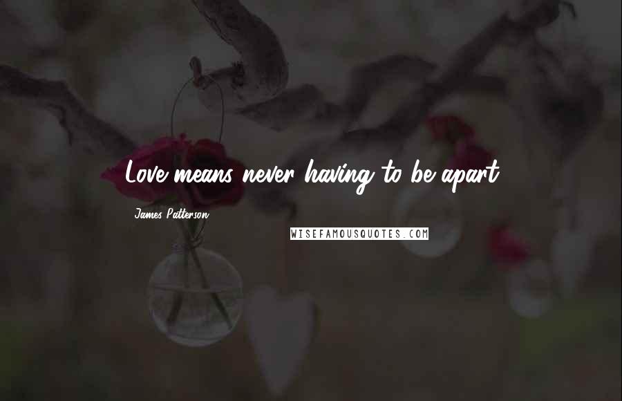 James Patterson Quotes: Love means never having to be apart