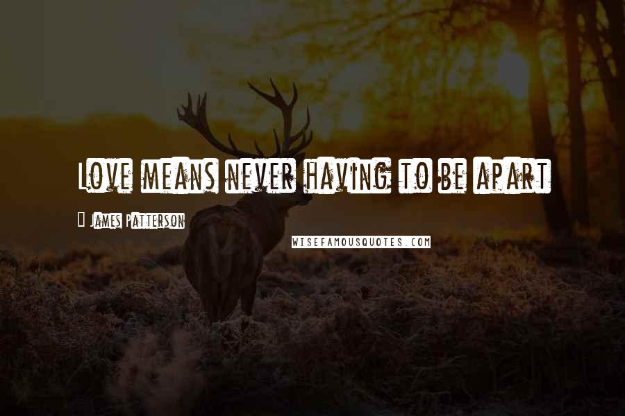 James Patterson Quotes: Love means never having to be apart
