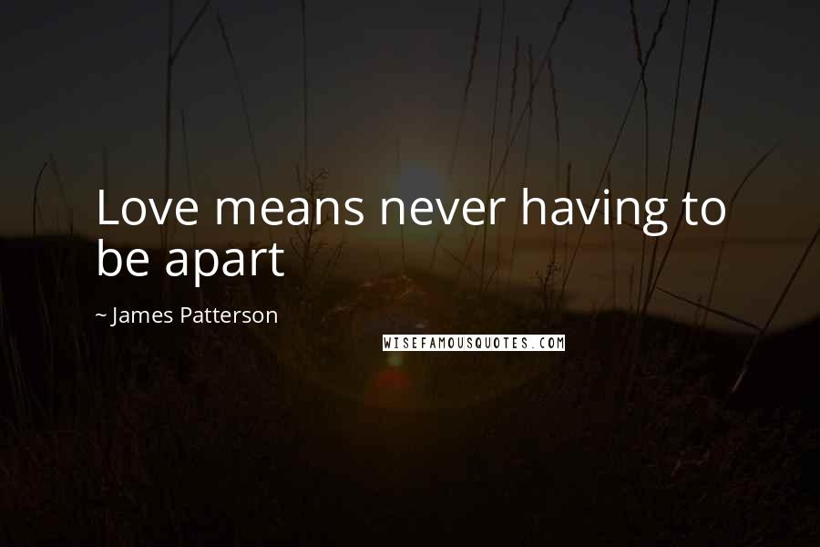James Patterson Quotes: Love means never having to be apart