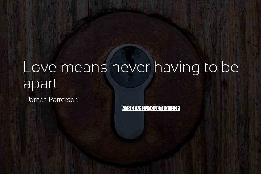 James Patterson Quotes: Love means never having to be apart