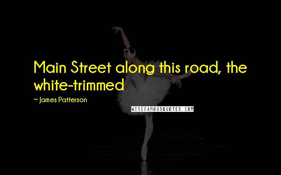 James Patterson Quotes: Main Street along this road, the white-trimmed