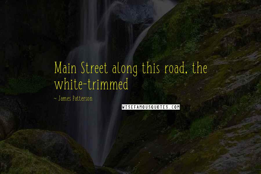 James Patterson Quotes: Main Street along this road, the white-trimmed