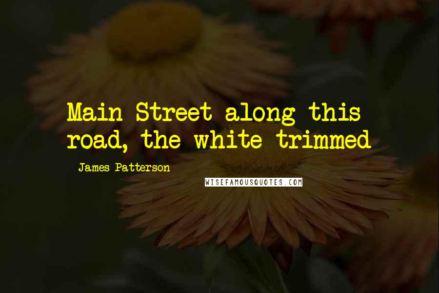 James Patterson Quotes: Main Street along this road, the white-trimmed