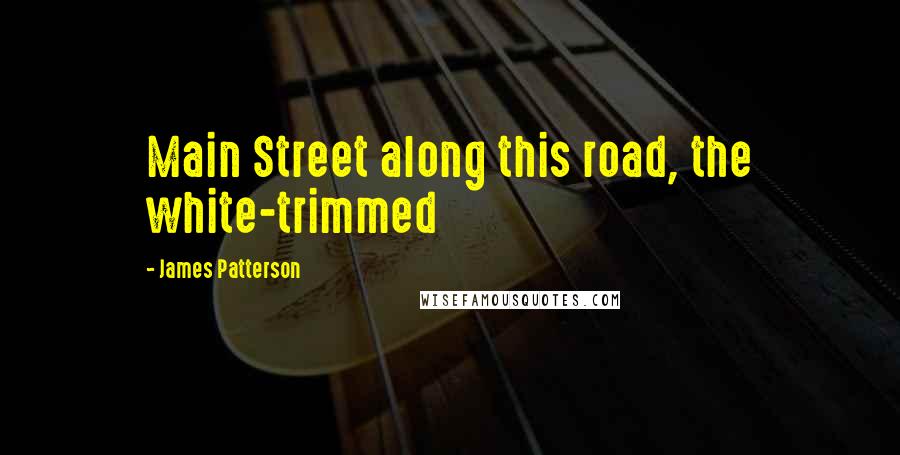 James Patterson Quotes: Main Street along this road, the white-trimmed