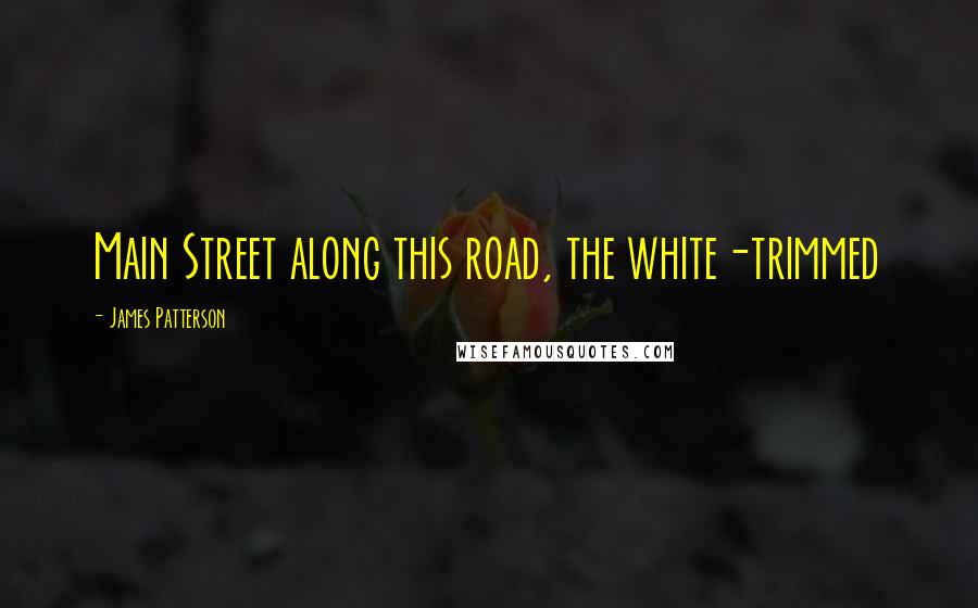 James Patterson Quotes: Main Street along this road, the white-trimmed