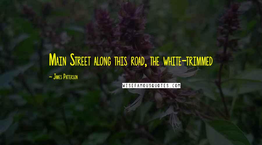 James Patterson Quotes: Main Street along this road, the white-trimmed