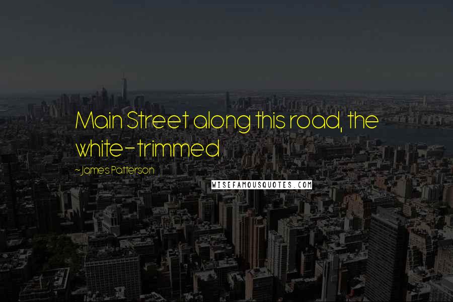 James Patterson Quotes: Main Street along this road, the white-trimmed