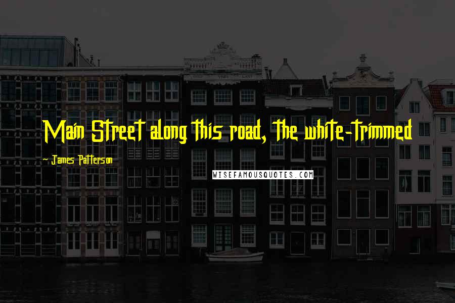 James Patterson Quotes: Main Street along this road, the white-trimmed