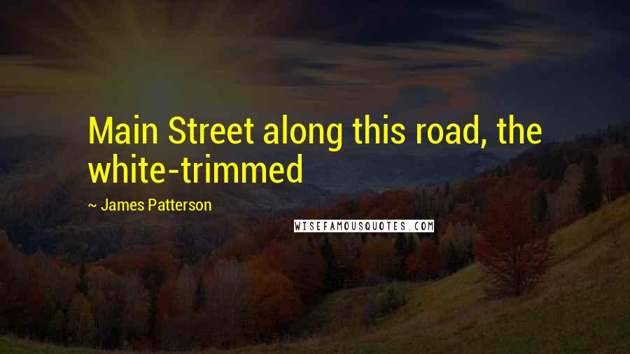 James Patterson Quotes: Main Street along this road, the white-trimmed