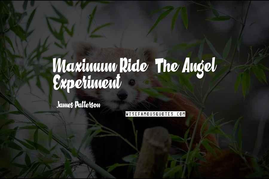 James Patterson Quotes: Maximum Ride: The Angel Experiment
