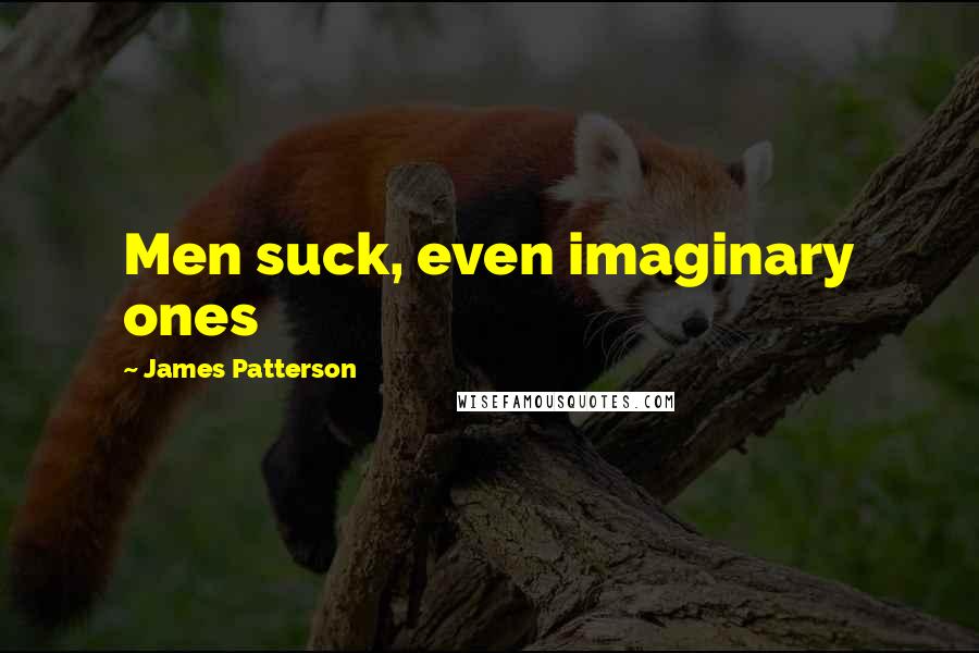 James Patterson Quotes: Men suck, even imaginary ones