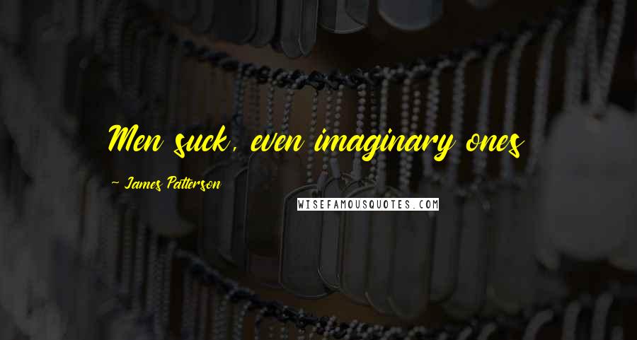 James Patterson Quotes: Men suck, even imaginary ones