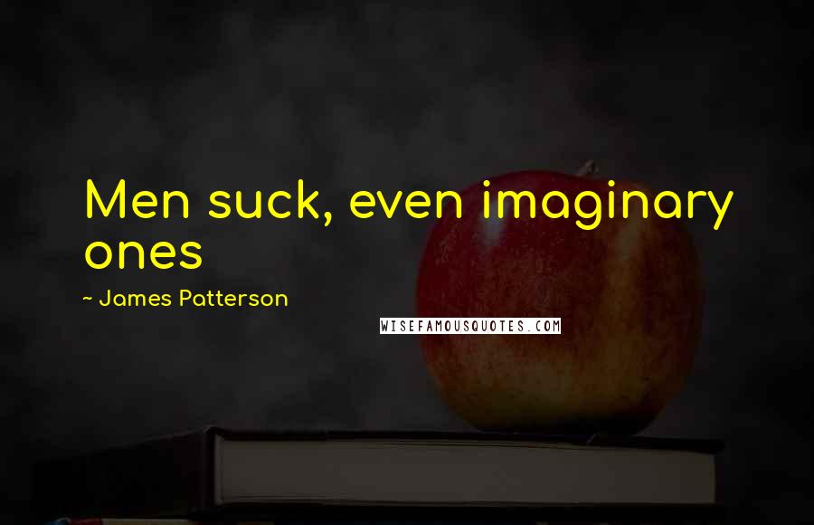 James Patterson Quotes: Men suck, even imaginary ones