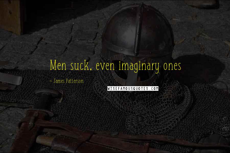 James Patterson Quotes: Men suck, even imaginary ones