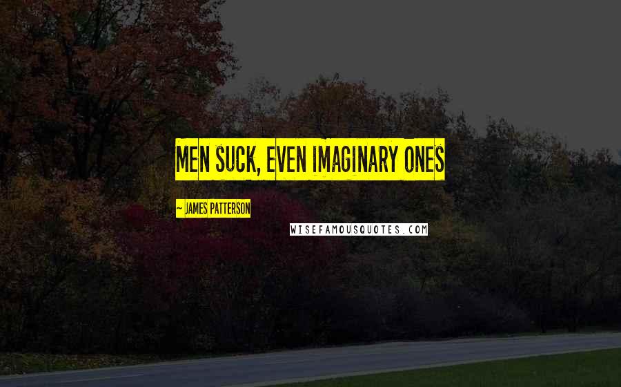 James Patterson Quotes: Men suck, even imaginary ones